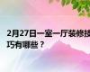 2月27日一室一厅装修技巧有哪些？