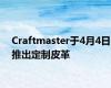 Craftmaster于4月4日推出定制皮革