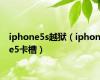 iphone5s越狱（iphone5卡槽）