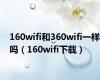 160wifi和360wifi一样吗（160wifi下载）