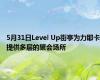 5月31日Level Up街亭为力耶卡提供多层的聚会场所 