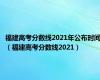 福建高考分数线2021年公布时间（福建高考分数线2021）