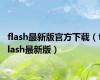 flash最新版官方下载（flash最新版）