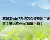 笔记本win7系统怎么恢复出厂设置（笔记本win7系统下载）