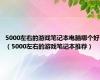 5000左右的游戏笔记本电脑哪个好（5000左右的游戏笔记本推荐）