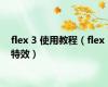 flex 3 使用教程（flex 特效）