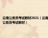 云南公务员考试教材2021（云南公务员考试教材）