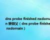 dns probe finished nxdomain 寮傚父（dns probe finished nxdomain）