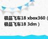 极品飞车18 xbox360（极品飞车18 3dm）