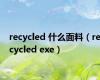 recycled 什么面料（recycled exe）