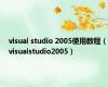 visual studio 2005使用教程（visualstudio2005）