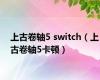 上古卷轴5 switch（上古卷轴5卡顿）