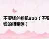 不要钱的相机app（不要钱的相亲网）