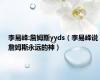 李易峰:詹姆斯yyds（李易峰说詹姆斯永远的神）