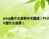 plog是什么意思中文翻译（PLOG是什么意思）