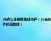 26光年外超级地球点评（26光年外超级地球）