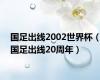 国足出线2002世界杯（国足出线20周年）