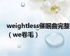 weightless催眠曲完整（we卷毛）