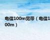 电信100m宽带（电信100m）