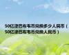 50亿津巴布韦币兑换多少人民币（50亿津巴布韦币兑换人民币）