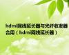 hdmi网线延长器与光纤收发器合用（hdmi网线延长器）