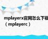 mplayerx官网怎么下载（mplayerc）