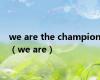 we are the champion（we are）