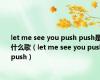 let me see you push push是什么歌（let me see you push push）