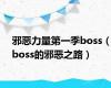 邪恶力量第一季boss（boss的邪恶之路）