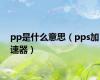 pp是什么意思（pps加速器）