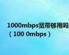 1000mbps宽带够用吗（100 0mbps）