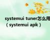 systemui tuner怎么用（systemui apk）