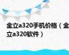 金立a320手机价格（金立a320软件）