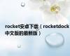 rocket安卓下载（rocketdock中文版的最新版）