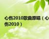 心伤2010歌曲原唱（心伤2010）