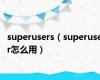 superusers（superuser怎么用）