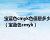 宝蓝色cmyk色值是多少（宝蓝色cmyk）