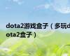 dota2游戏盒子（多玩dota2盒子）