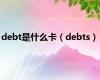 debt是什么卡（debts）