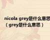 nicola grey是什么意思（grey是什么意思）