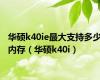 华硕k40ie最大支持多少内存（华硕k40i）