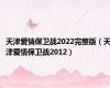 天津爱情保卫战2022完整版（天津爱情保卫战2012）