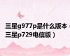 三星g977p是什么版本（三星p729电信版）