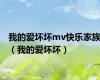 我的爱坏坏mv快乐家族（我的爱坏坏）