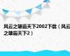 风云之雄霸天下2002下载（风云之雄霸天下2）