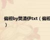 偏袒by樊清伊txt（偏袒）