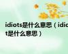 idiots是什么意思（idiot是什么意思）