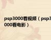 psp3000看视频（psp3000看电影）