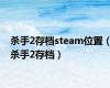 杀手2存档steam位置（杀手2存档）