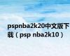 pspnba2k20中文版下载（psp nba2k10）